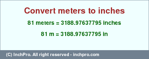 Result converting 81 meters to inches = 3188.97637795 inches