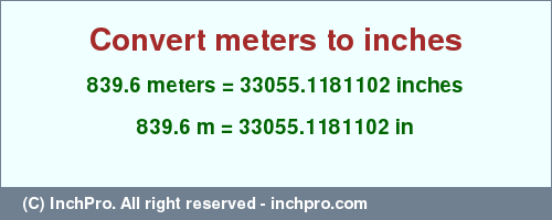 Result converting 839.6 meters to inches = 33055.1181102 inches