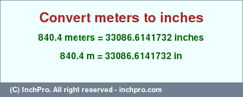 Result converting 840.4 meters to inches = 33086.6141732 inches