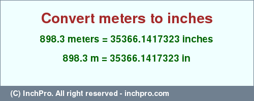 Result converting 898.3 meters to inches = 35366.1417323 inches