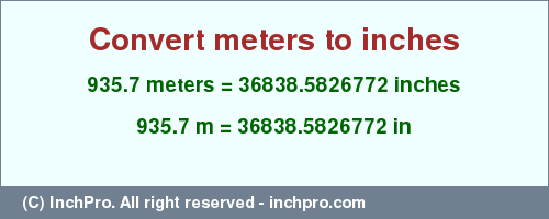 Result converting 935.7 meters to inches = 36838.5826772 inches