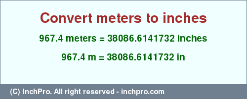 Result converting 967.4 meters to inches = 38086.6141732 inches