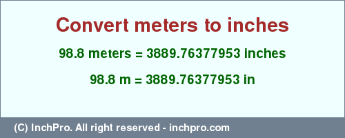 Result converting 98.8 meters to inches = 3889.76377953 inches