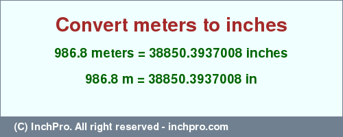 Result converting 986.8 meters to inches = 38850.3937008 inches