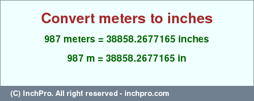 Result converting 987 meters to inches = 38858.2677165 inches