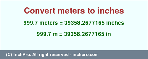 Result converting 999.7 meters to inches = 39358.2677165 inches