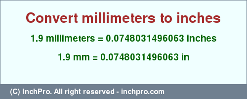 Result converting 1.9 millimeters to inches = 0.0748031496063 inches