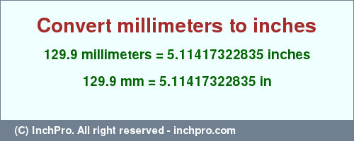 Result converting 129.9 millimeters to inches = 5.11417322835 inches