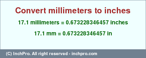 Result converting 17.1 millimeters to inches = 0.673228346457 inches