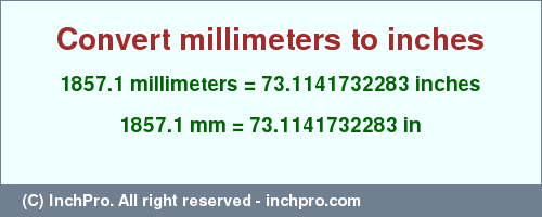 Result converting 1857.1 millimeters to inches = 73.1141732283 inches