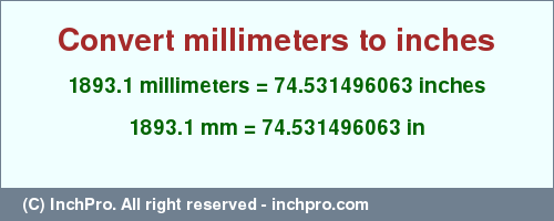 Result converting 1893.1 millimeters to inches = 74.531496063 inches
