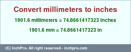 Result converting 1901.6 millimeters to inches = 74.8661417323 inches