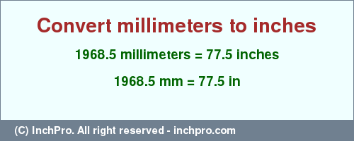 Result converting 1968.5 millimeters to inches = 77.5 inches