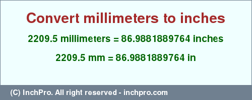2209.5 millimeters to inches is equal to 86.9881889764 (in) Result converting 2209.5 millimeters to inches = 86.9881889764 inches