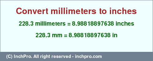 Result converting 228.3 millimeters to inches = 8.98818897638 inches