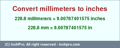 Result converting 228.8 millimeters to inches = 9.00787401575 inches