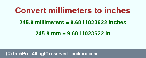 Result converting 245.9 millimeters to inches = 9.6811023622 inches