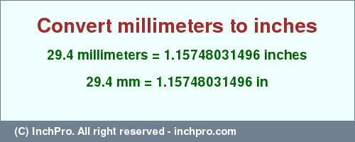 Result converting 29.4 millimeters to inches = 1.15748031496 inches