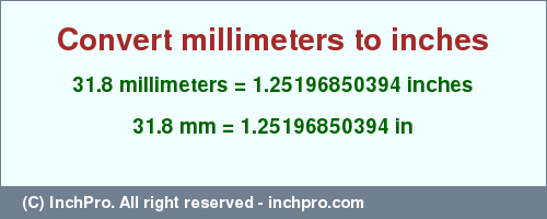 Result converting 31.8 millimeters to inches = 1.25196850394 inches