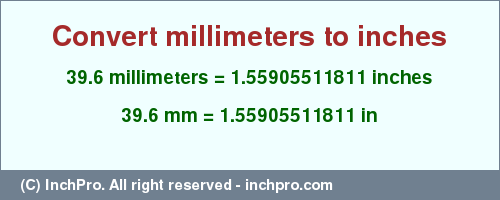 Result converting 39.6 millimeters to inches = 1.55905511811 inches