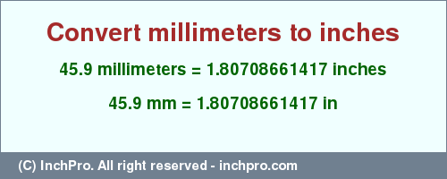 Result converting 45.9 millimeters to inches = 1.80708661417 inches