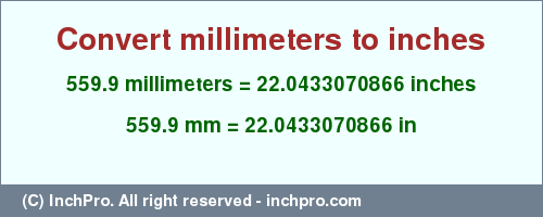 Result converting 559.9 millimeters to inches = 22.0433070866 inches