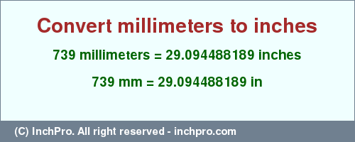 Result converting 739 millimeters to inches = 29.094488189 inches