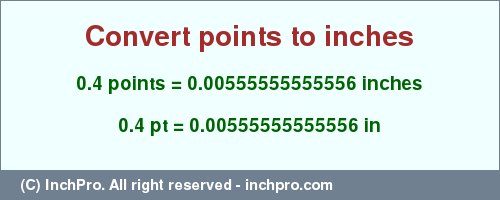 Result converting 0.4 points to inches = 0.00555555555556 inches