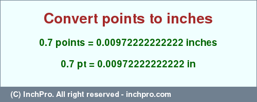 Result converting 0.7 points to inches = 0.00972222222222 inches