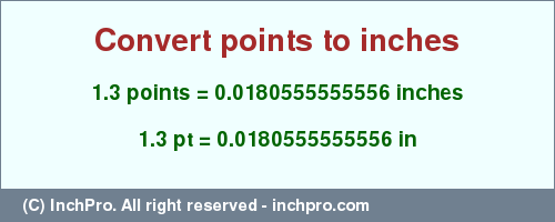Result converting 1.3 points to inches = 0.0180555555556 inches