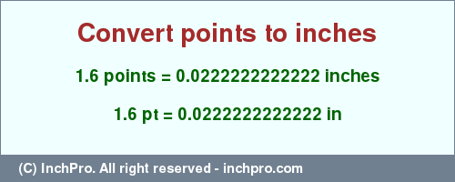 Result converting 1.6 points to inches = 0.0222222222222 inches