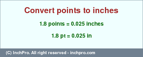 Result converting 1.8 points to inches = 0.025 inches