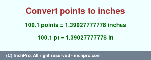 Result converting 100.1 points to inches = 1.39027777778 inches