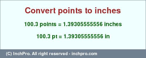 Result converting 100.3 points to inches = 1.39305555556 inches