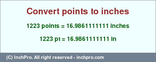 1223 points to inches is equal to 16.9861111111 (in) Result converting 1223 points to inches = 16.9861111111 inches