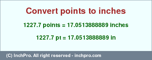 1227.7 points to inches is equal to 17.0513888889 (in) Result converting 1227.7 points to inches = 17.0513888889 inches
