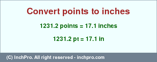 1231.2 points to inches is equal to 17.1 (in) Result converting 1231.2 points to inches = 17.1 inches