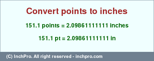 Result converting 151.1 points to inches = 2.09861111111 inches