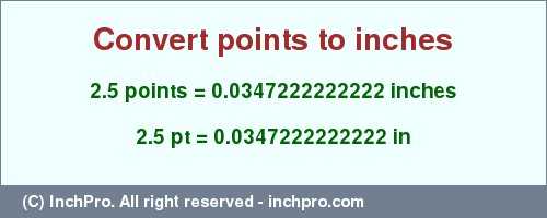 Result converting 2.5 points to inches = 0.0347222222222 inches