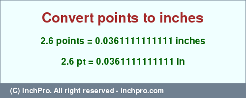 Result converting 2.6 points to inches = 0.0361111111111 inches