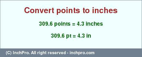 Result converting 309.6 points to inches = 4.3 inches