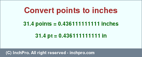 Result converting 31.4 points to inches = 0.436111111111 inches