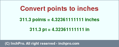 Result converting 311.3 points to inches = 4.32361111111 inches