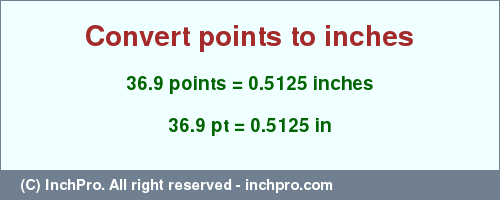 Result converting 36.9 points to inches = 0.5125 inches