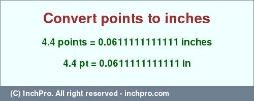 Result converting 4.4 points to inches = 0.0611111111111 inches