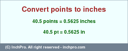 Result converting 40.5 points to inches = 0.5625 inches