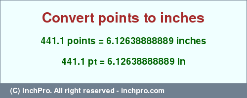 Result converting 441.1 points to inches = 6.12638888889 inches