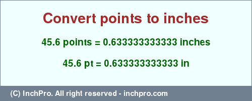 Result converting 45.6 points to inches = 0.633333333333 inches