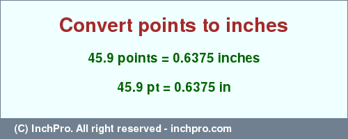 Result converting 45.9 points to inches = 0.6375 inches