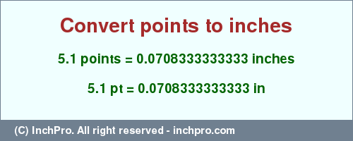 Result converting 5.1 points to inches = 0.0708333333333 inches